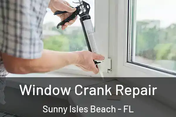 Window Crank Repair Sunny Isles Beach - FL